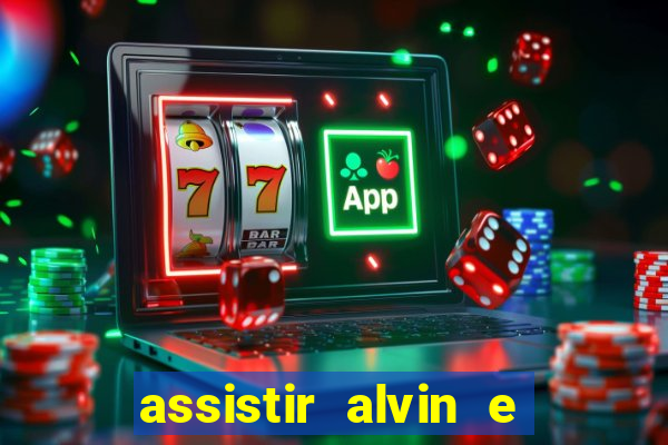 assistir alvin e os esquilos